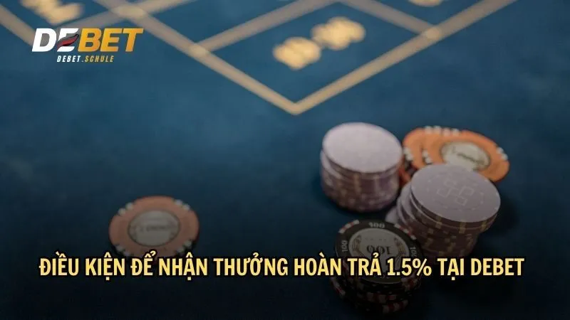 Điều kiện để nhận thưởng hoàn trả 1.5% tại DEBET