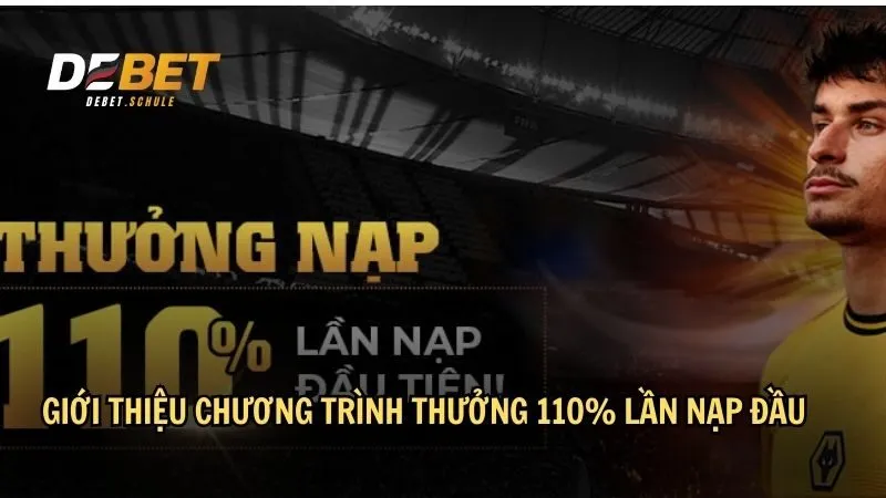 Giới thiệu chương trình thưởng 110% lần nạp đầu tại DEBET