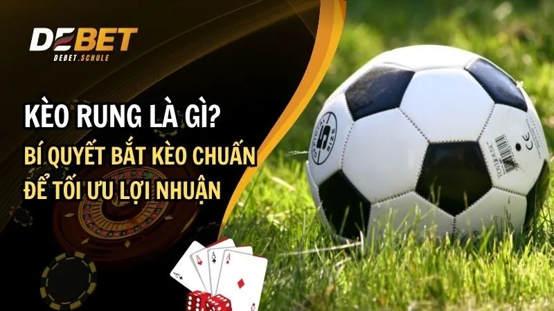 Giải Mã Kèo Rung Là Gì – Cách Chơi Hiệu Quả Và Lợi Thế Trong Cá Cược