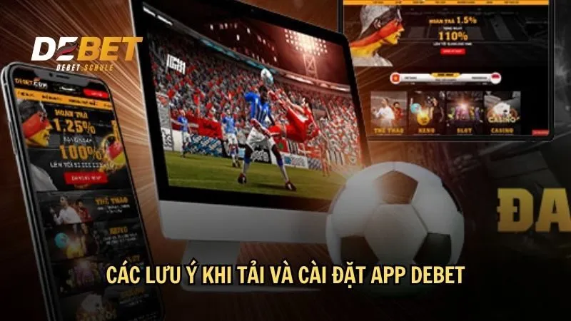 Các lưu ý khi tải và cài đặt app DEBET