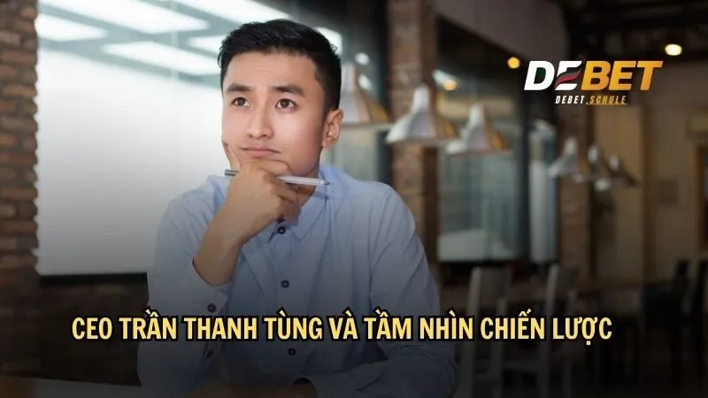 CEO Trần Thanh Tùng và tầm nhìn chiến lược cho DEBET