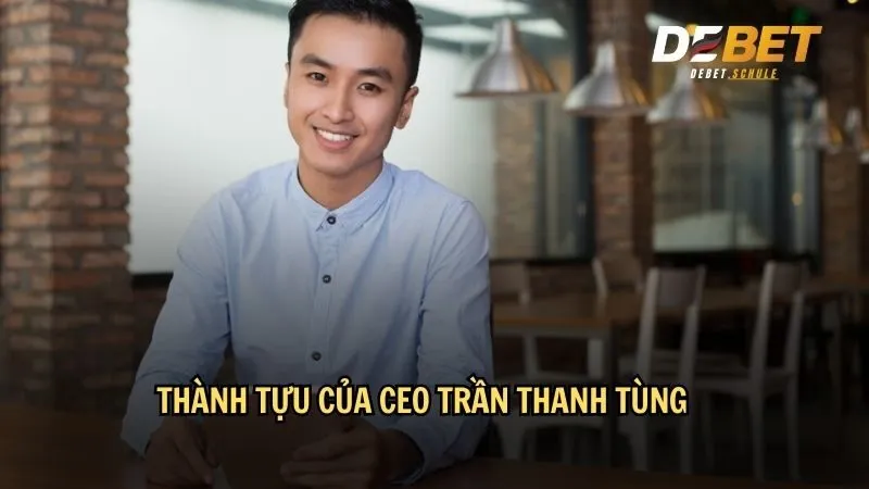 Thành tựu của CEO Trần Thanh Tùng khi lãnh đạo DEBET