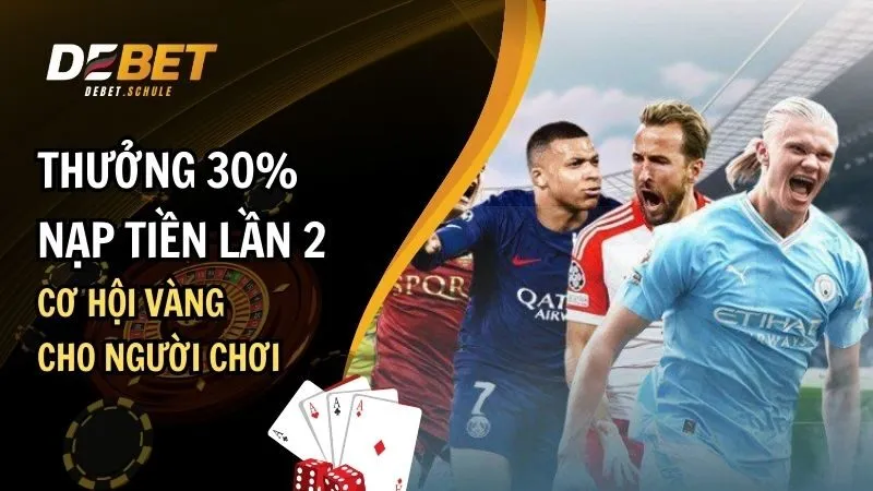 Thưởng 30% Nạp Tiền Lần 2 Cho Mọi Thành Viên DEBET