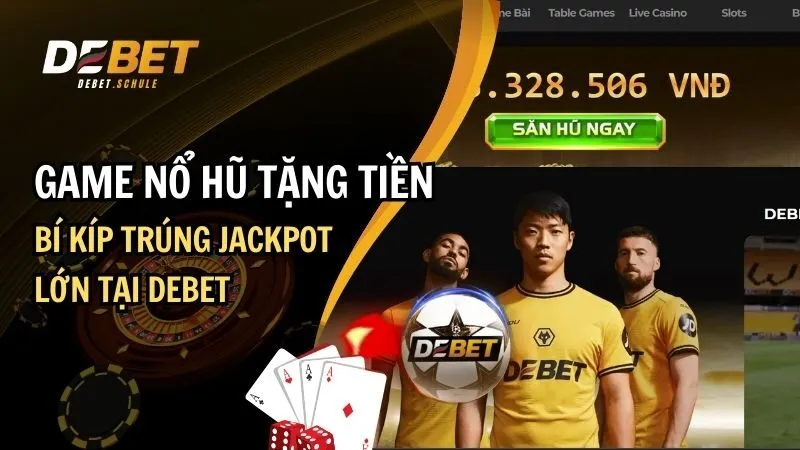 Game Nổ Hũ Tặng Tiền – Bí Kíp Trúng Jackpot Lớn Tại DEBET